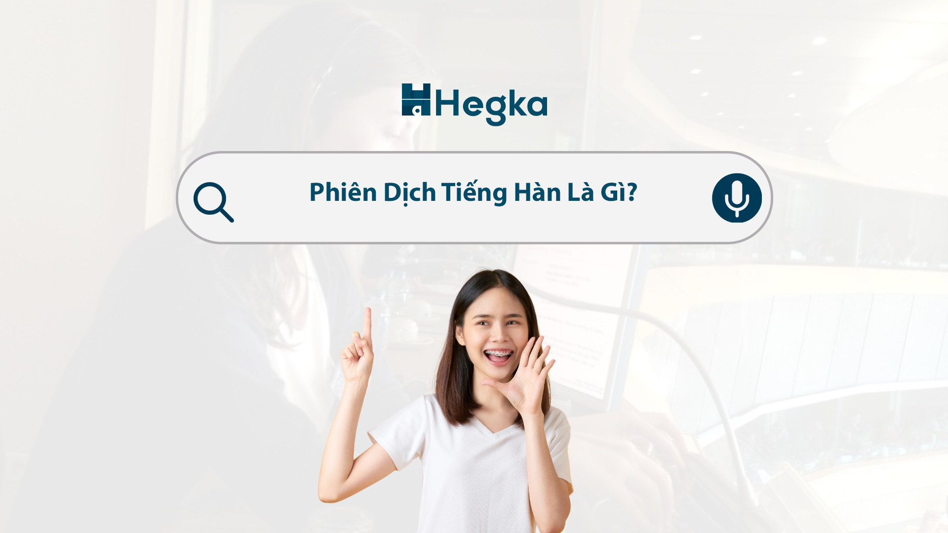 Phiên Dịch Tiếng Hàn Là Gì? Công Việc Và Mức Lương Mới Nhất
